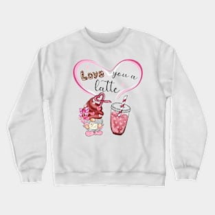 Love you a latte Crewneck Sweatshirt